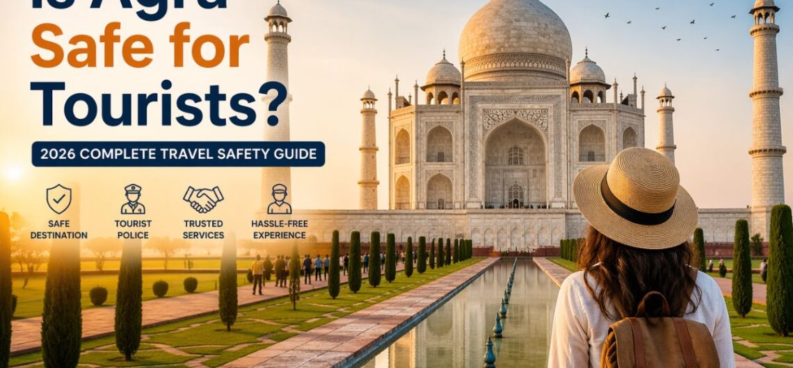 Is Agra Safe for Tourists in 2026? Complete Travel Safety Guide