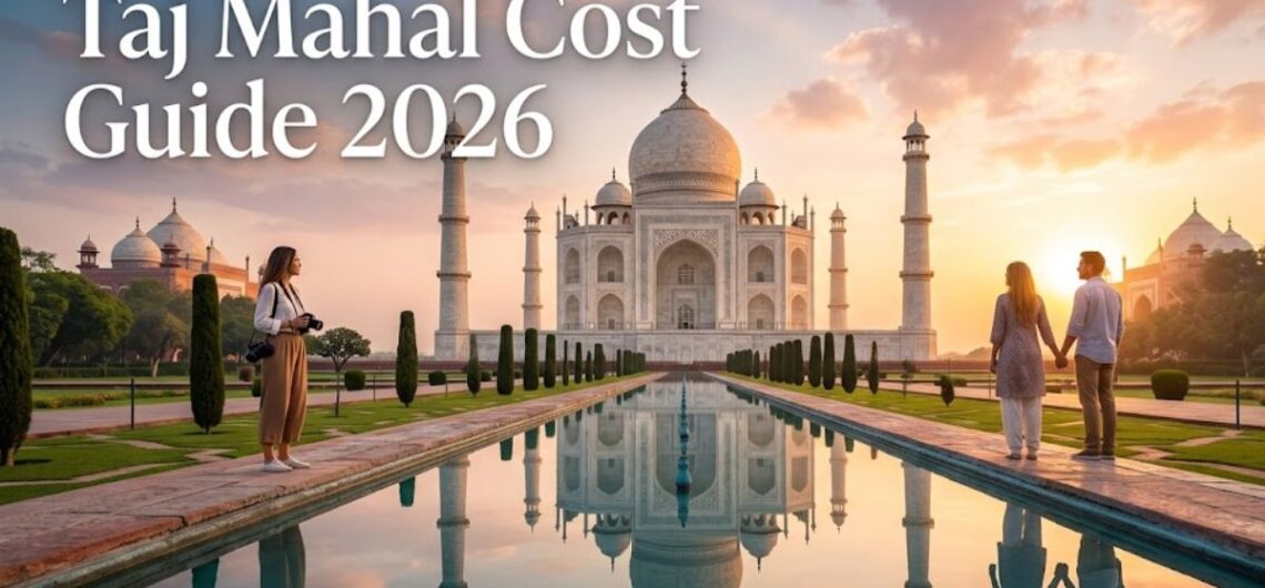 How Much Does the Taj Mahal Visit Cost? 2026 Ticket Price + Full Budget Guide